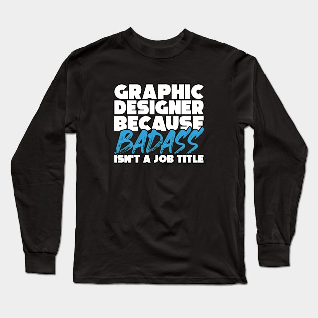 Graphic designer because badass isn't a job title. Suitable presents for him and her Long Sleeve T-Shirt by SerenityByAlex